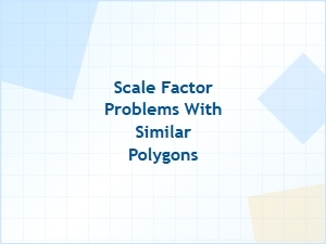 Solving Similar Polygons with Scale Factor Problems